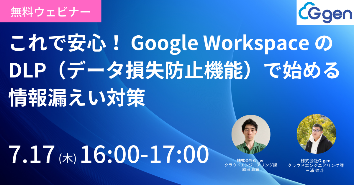 【7月17日開催】これで安心! Google Workspace の DLP(データ損失防止機能)で始める情報漏えい対策