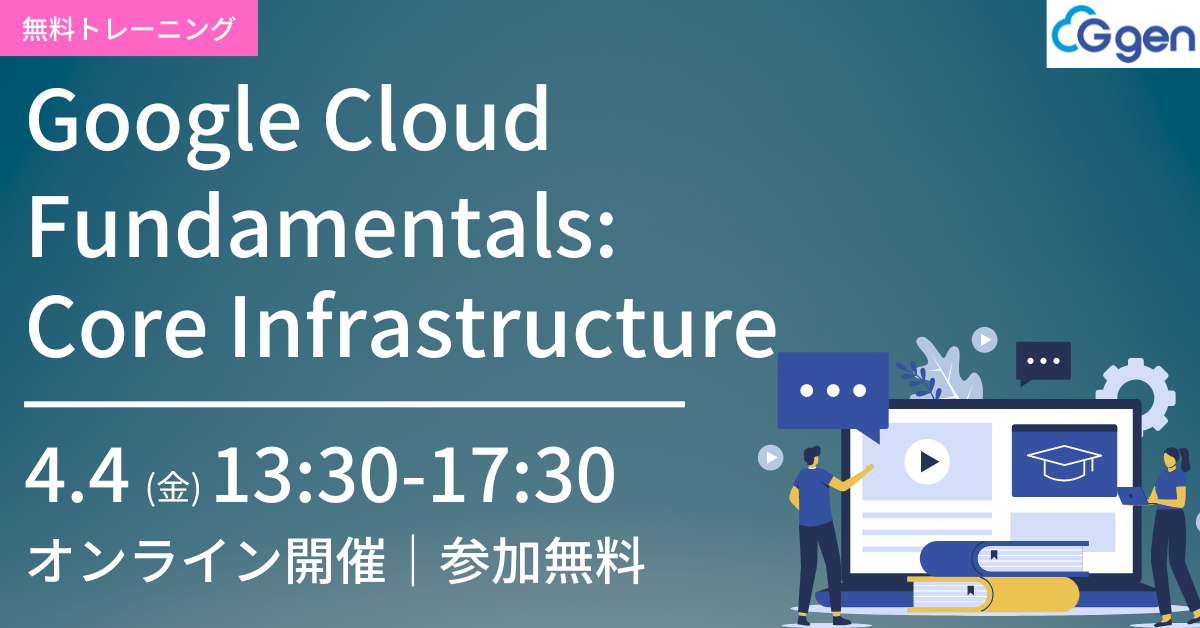 【4月4日開催】Google Cloud Fundamentals: Core Infrastructure