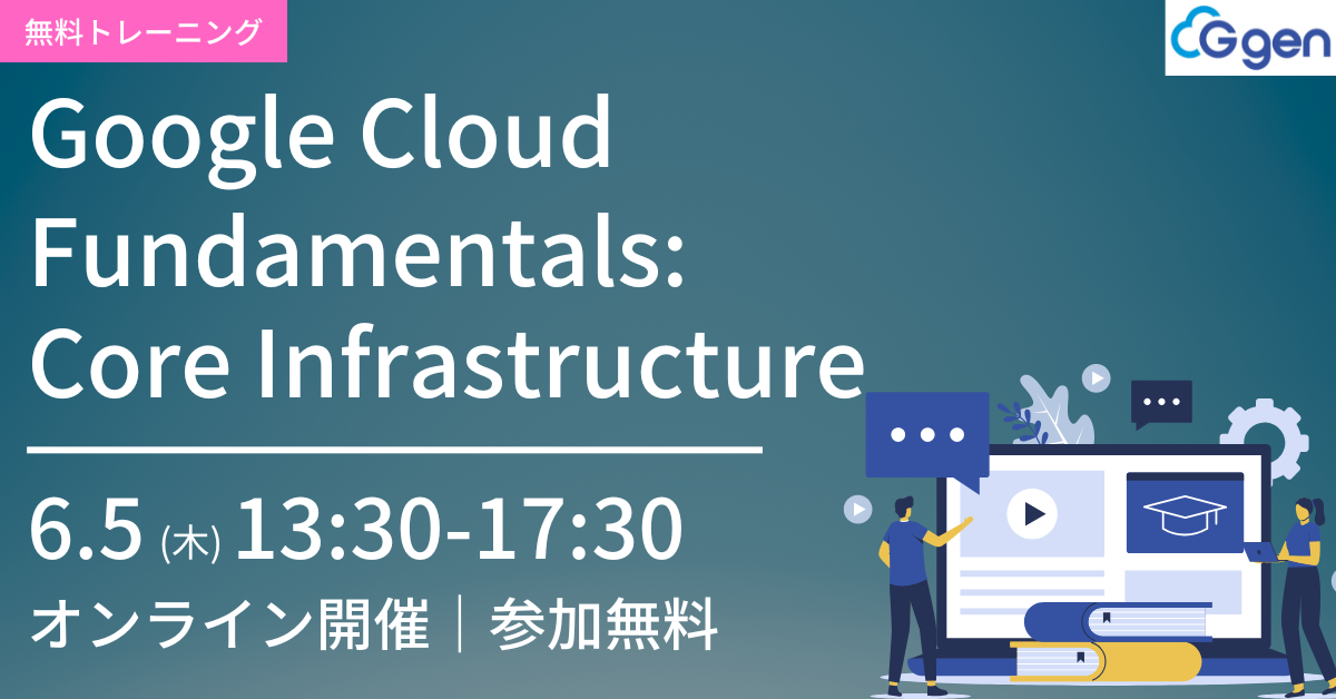【6月5日開催】Google Cloud Fundamentals: Core Infrastructure