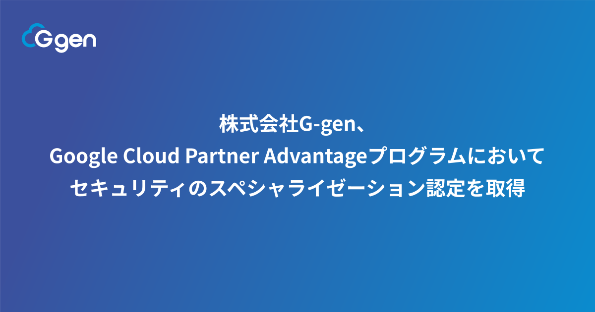 株式会社G-gen、Google Cloud Partner Advantageプログラムにおいてセキュリティのスペシャライゼーション認定を取得