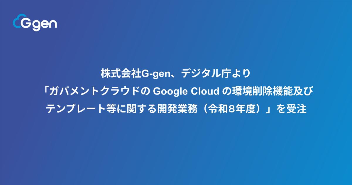株式会社G-gen、デジタル庁より「ガバメントクラウドの Google Cloud の環境削除機能及びテンプレート等に関する開発業務（令和８年度）」を受注