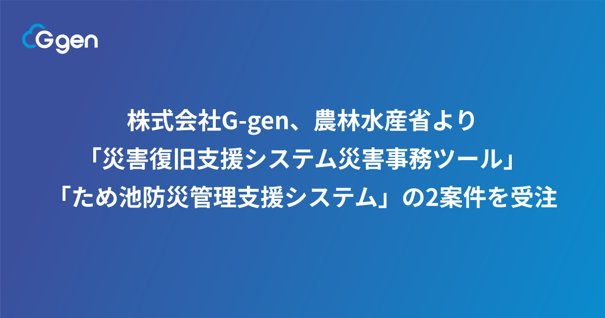 株式会社G-gen、農林水産省より「災害復旧支援システム災害事務ツール」「ため池防災管理支援システム」の2案件を受注