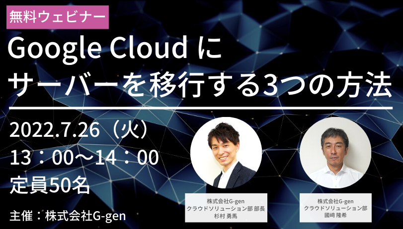 【7月26日(火)】「Google Cloud にサーバーを移行する 3 つ の方法」ウェビナーを開催します