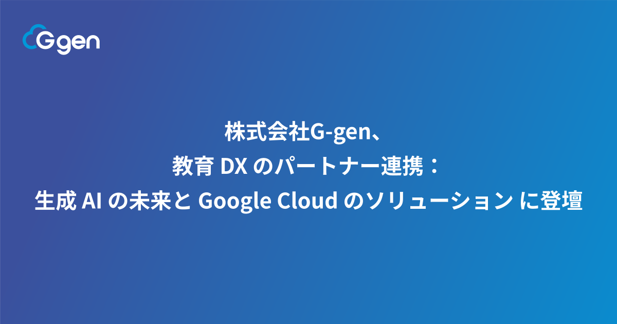 株式会社G-gen、 教育 DX のパートナー連携：生成 AI の未来と Google Cloud のソリューション に登壇