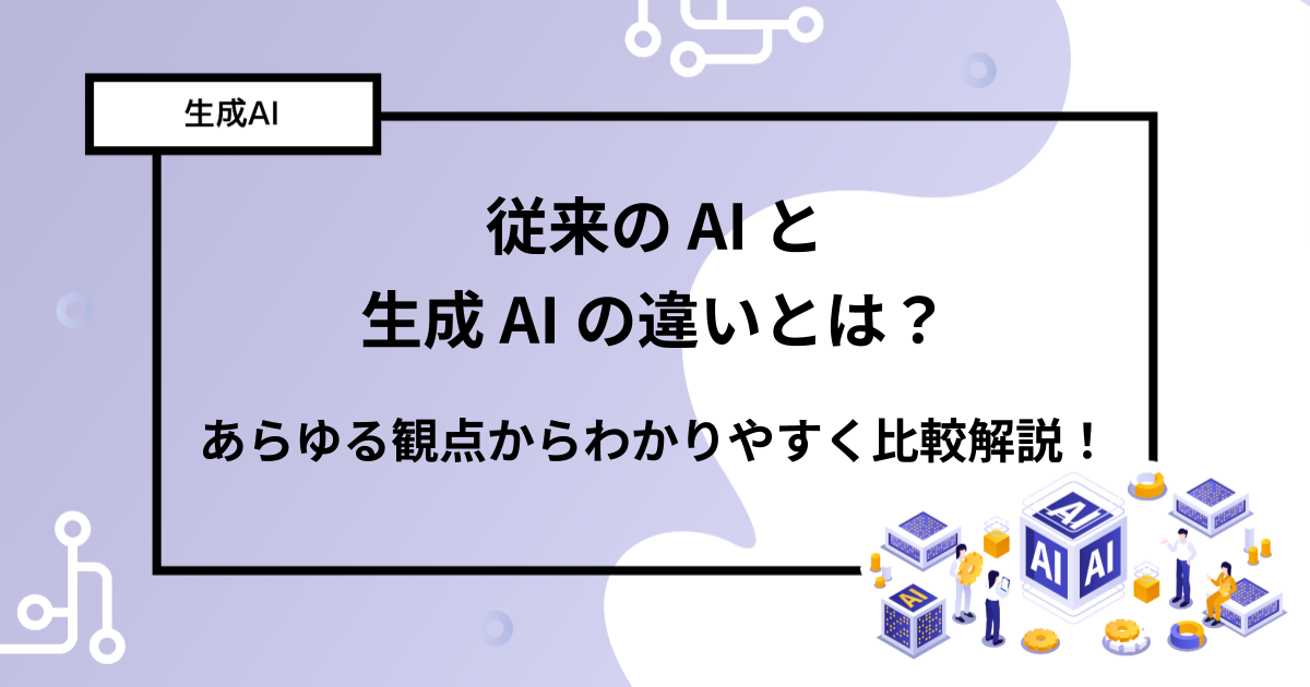 従来の AI と生成 AI の違いとは？あらゆる観点からわかりやすく比較解説！