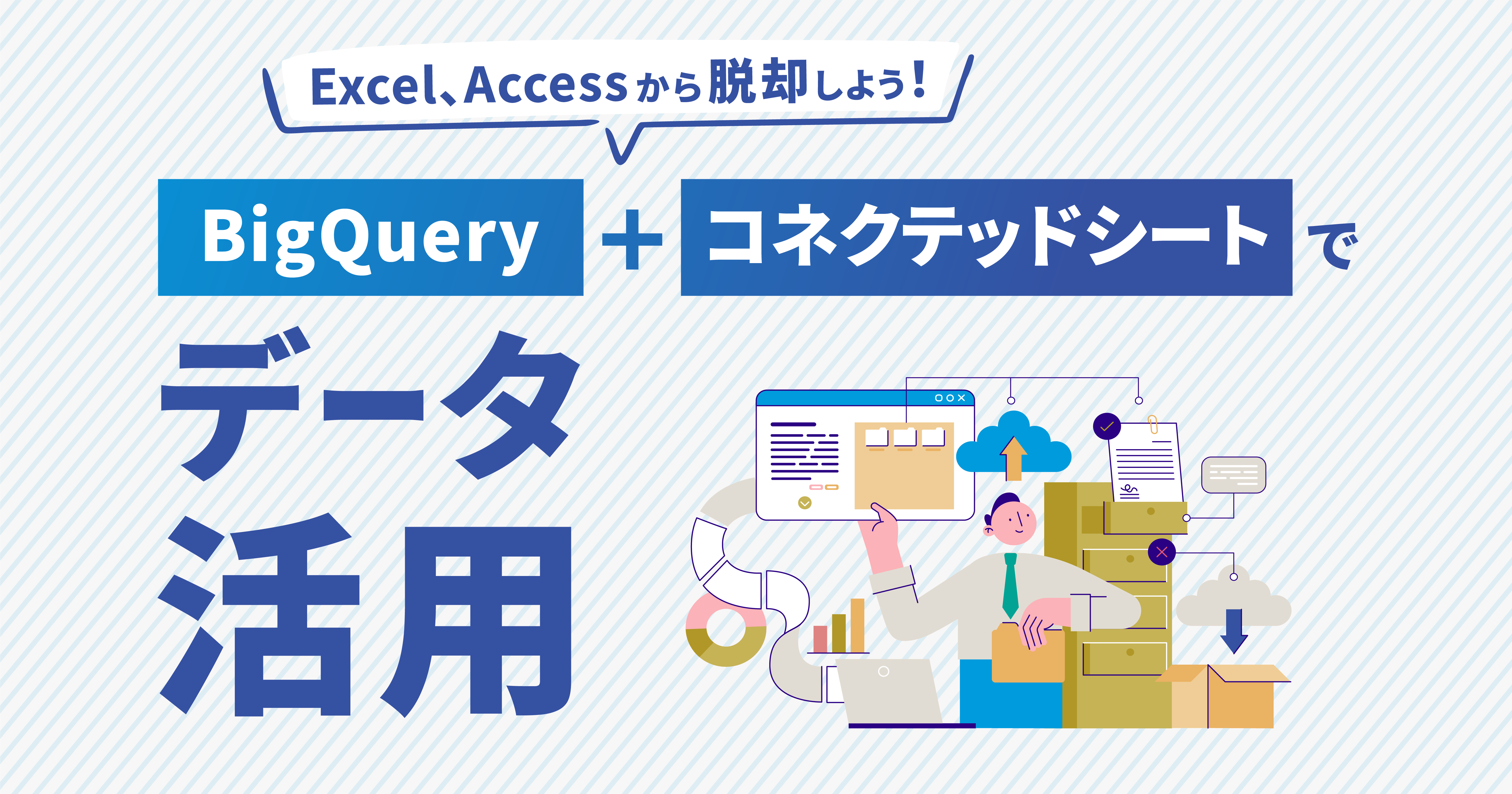 Excel、Access から脱却しよう！BigQuery +コネクテッドシートでデータ活用