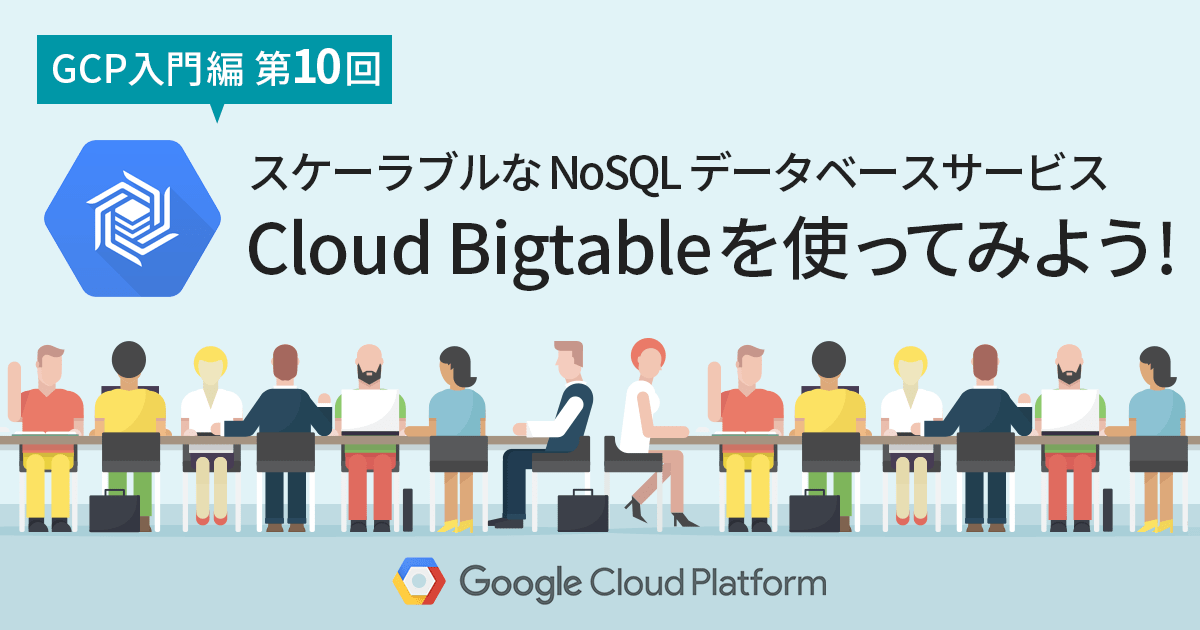 【 Google Cloud 入門編・第10回】スケーラブルな NoSQL データベースサービス Cloud Bigtable を使ってみよう！