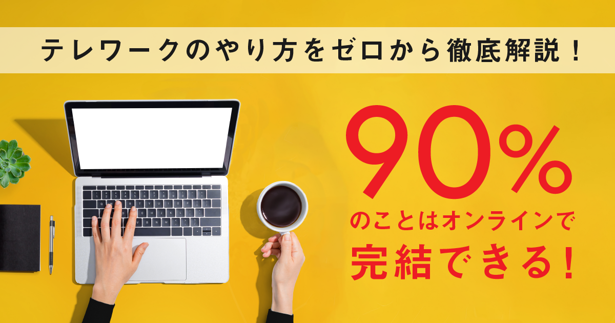 テレワークのやり方をゼロから徹底解説！90%のことはオンラインで完結できる！