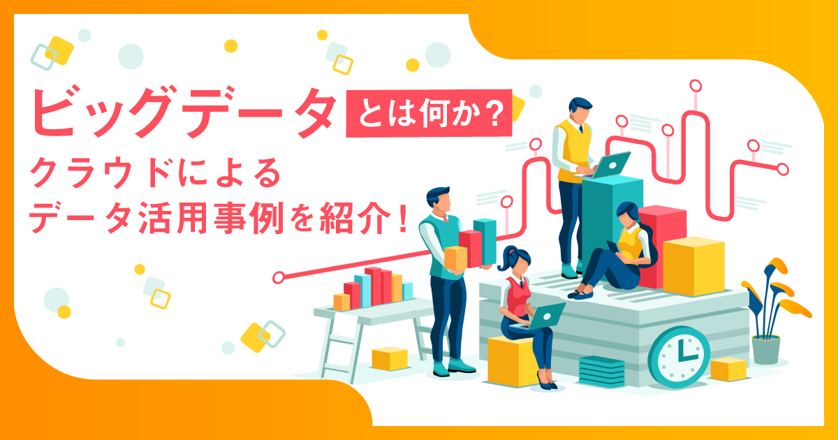 ビッグデータとは何か？7業種のクラウドによるデータ活用事例をご紹介！