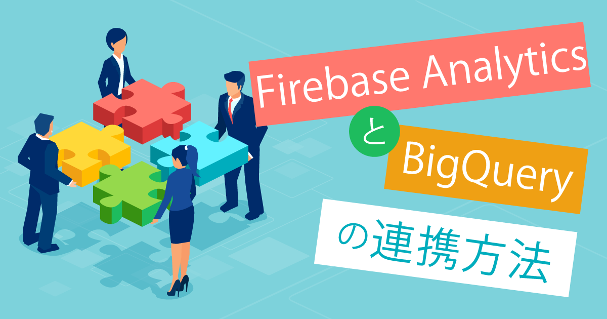 【アプリケーションのデータ分析】FirebaseアナリティクスとBigQueryの連携方法