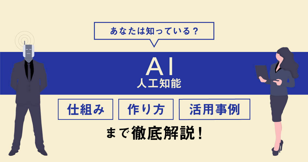 【あなたは知っている？】AI（人工知能）の仕組み、作り方、活用事例まで徹底解説！