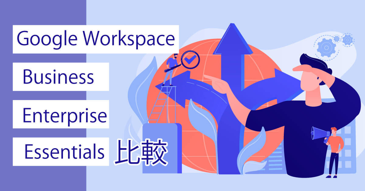 Google Workspace の Business プラン、 Enterprise プラン、 Essentials プランを徹底比較！