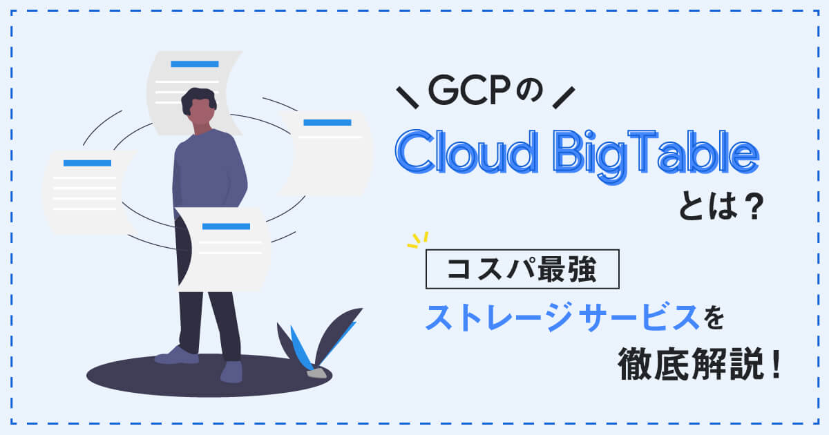 Google Cloud（GCP） のCloud Bigtableとは？コスパ最強のデータベース・ストレージサービスを徹底解説！