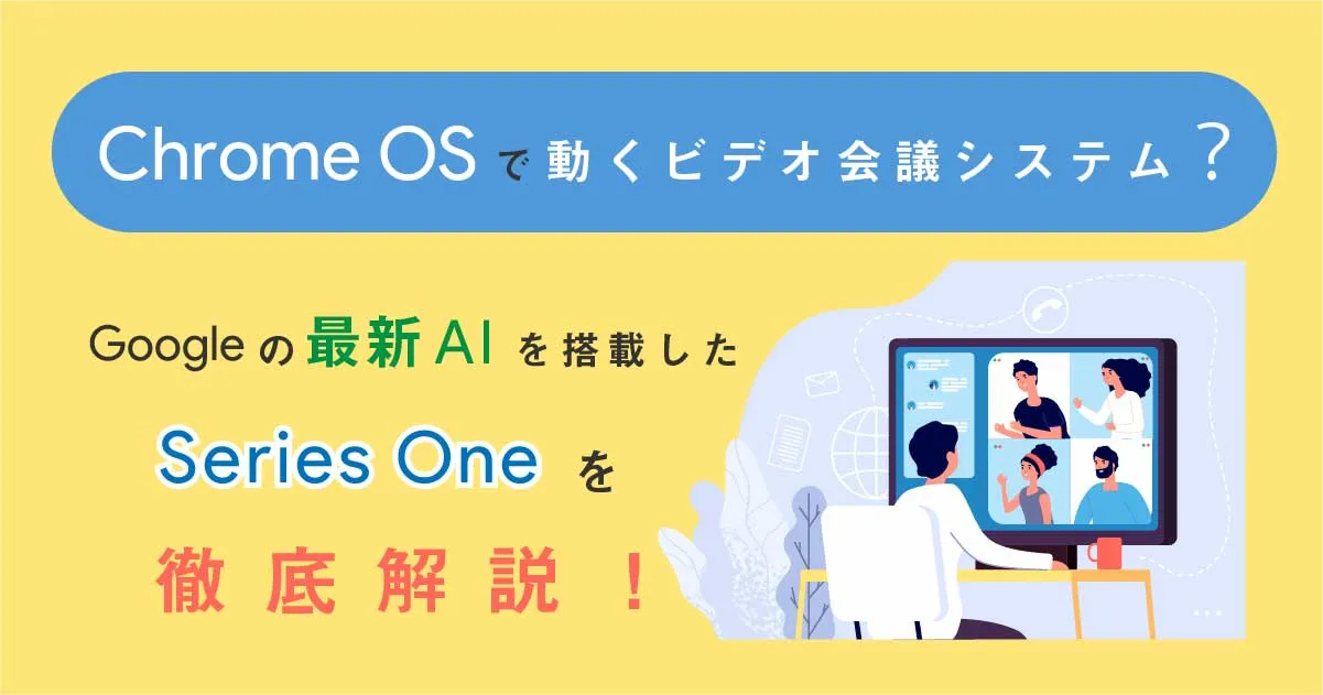 Chrome OS で動くビデオ会議システム？ Google の最新 AI を搭載した Series One を徹底解説！