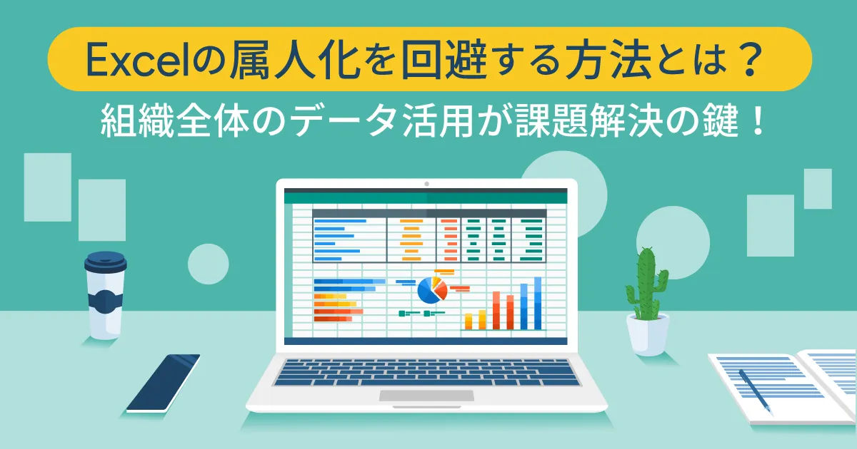 Excel作業の属人化を回避する方法とは？組織全体のデータ活用が課題解決の鍵！