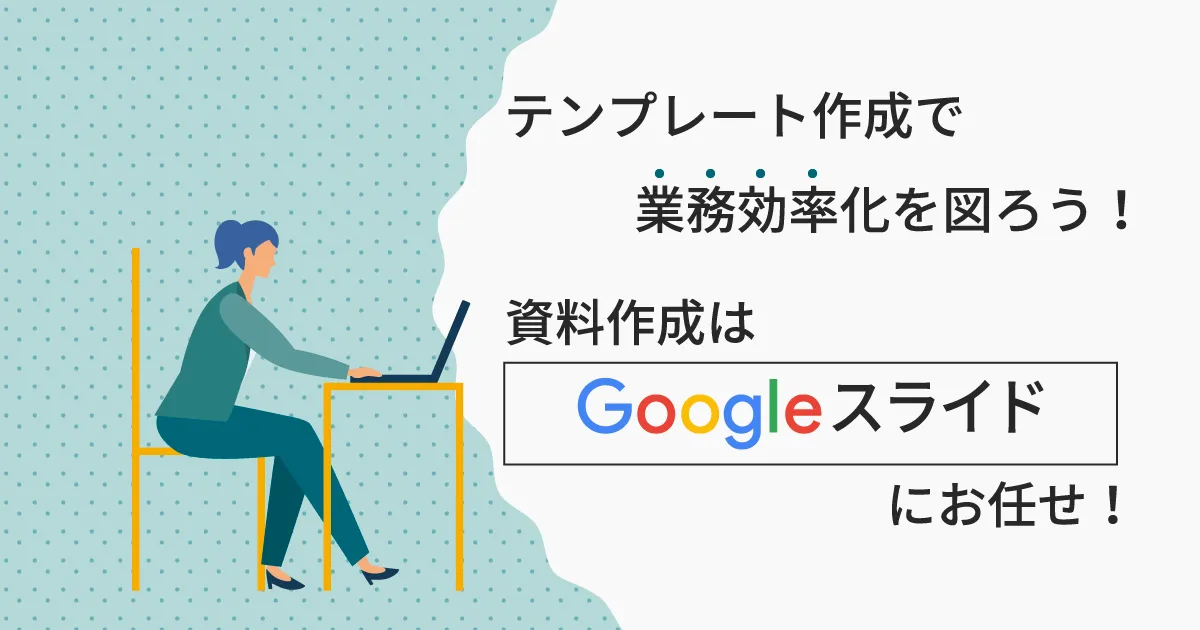 資料作成はGoogleスライドにお任せ！テンプレート作成で業務効率化を図ろう！