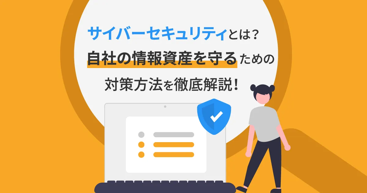 サイバーセキュリティとは何か？自社の情報資産を守るための対策方法を徹底解説！