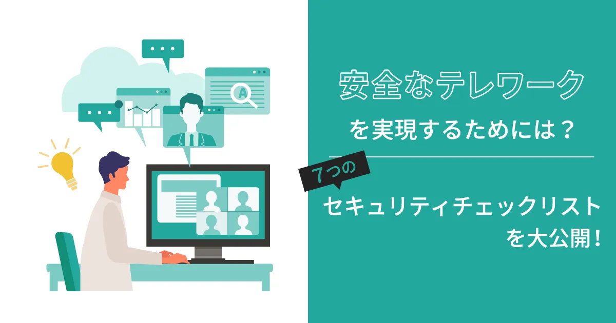 安全なテレワークを実現するためには？7つのセキュリティチェックリストを大公開！