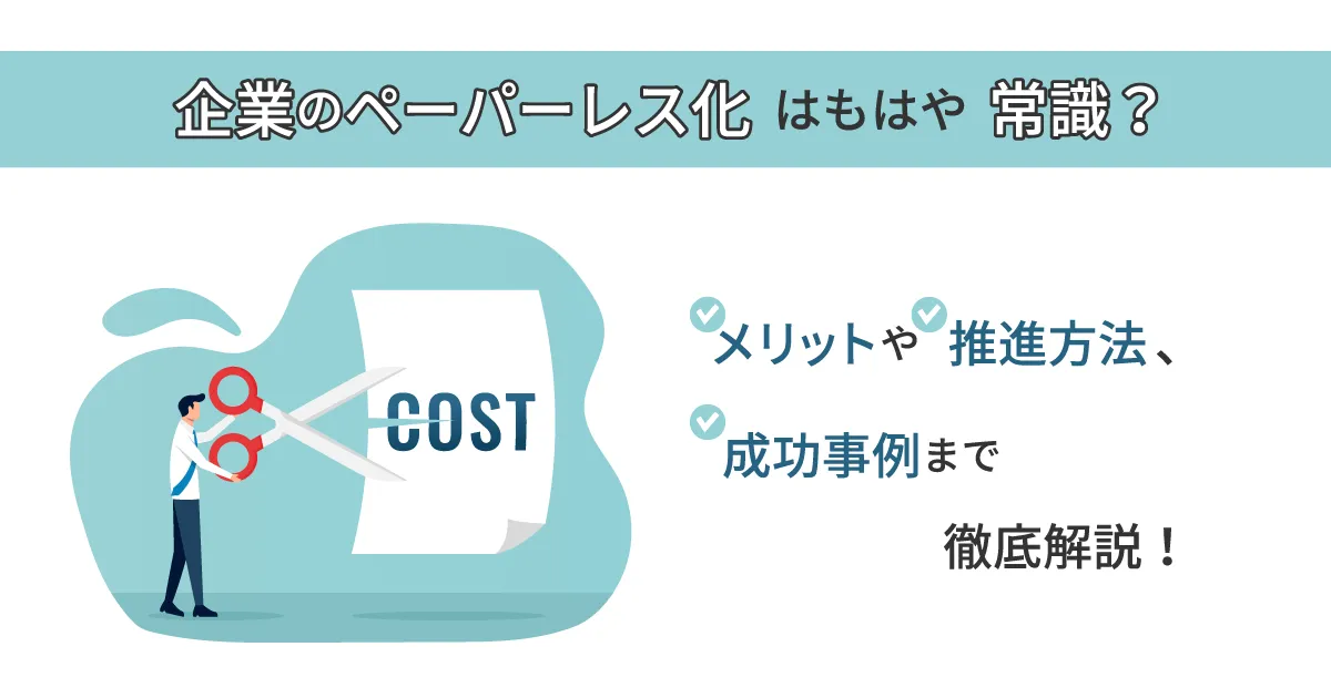 企業のペーパーレス化はもはや常識？メリットや推進方法、成功事例まで徹底解説！