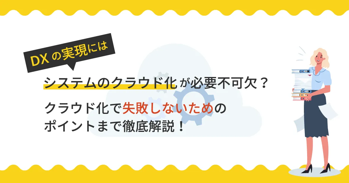 DX の実現にはシステムのクラウド化が必要不可欠？クラウド化で失敗しないためのポイントまで徹底解説！