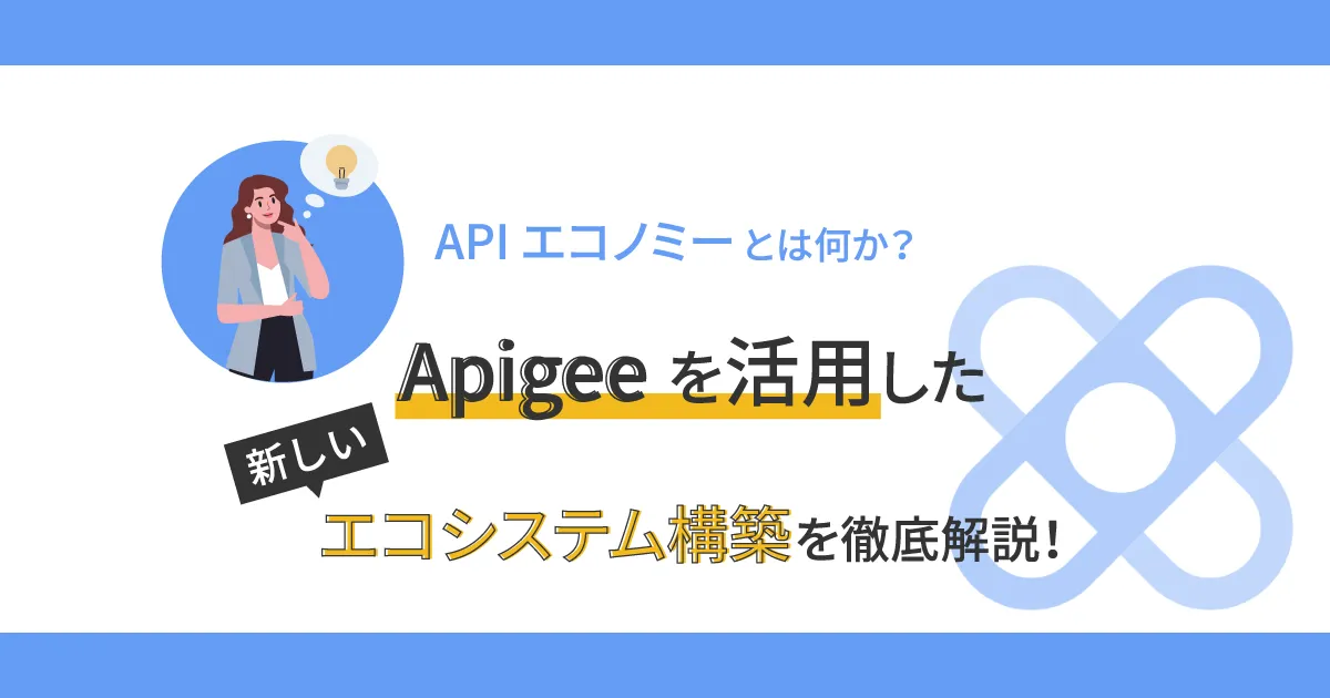 API エコノミーとは何か？ Apigee を活用した新しいエコシステム構築を徹底解説！