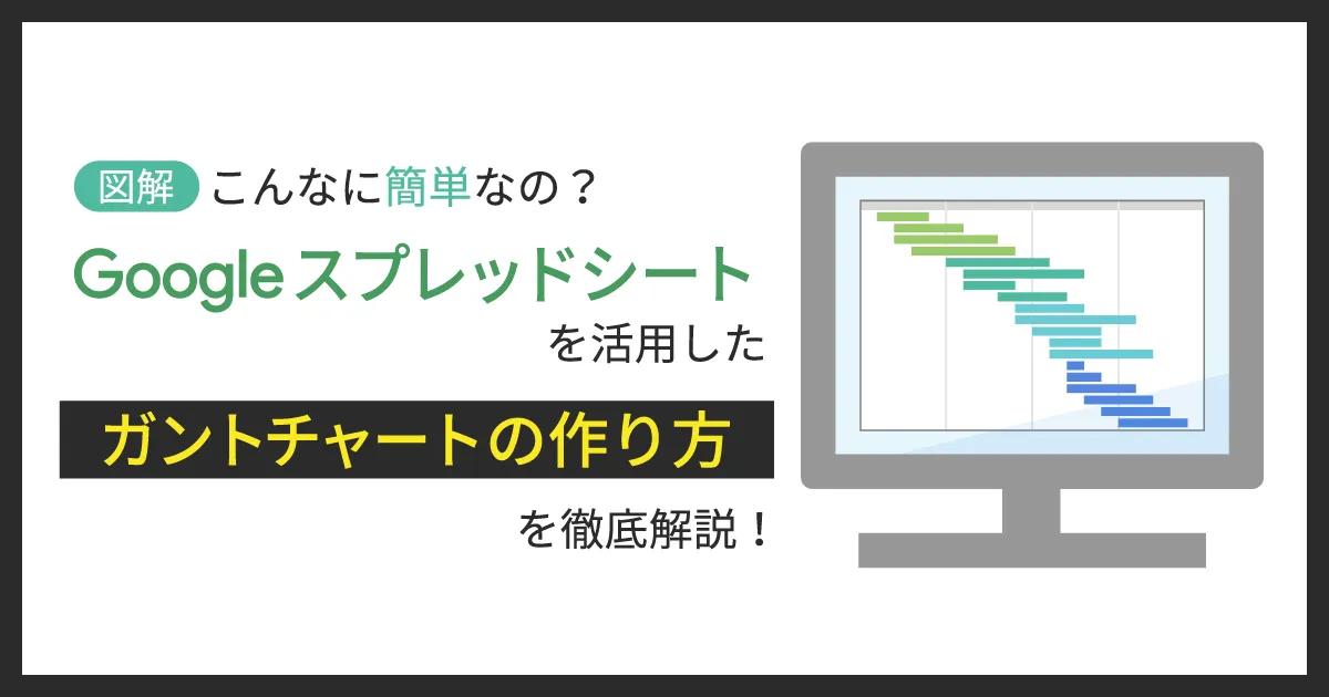 【図解】 Google スプレッドシートを活用したガントチャートの作り方を徹底解説！