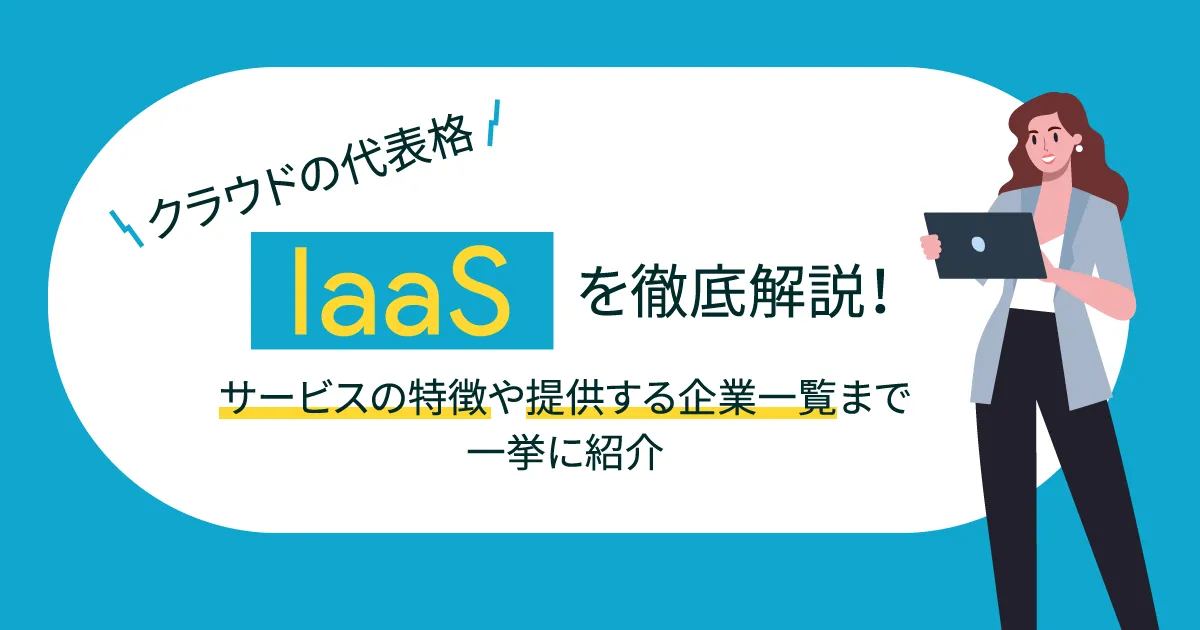 クラウドの代表格 IaaS を徹底解説！サービスの特徴や提供する企業一覧まで一挙に紹介