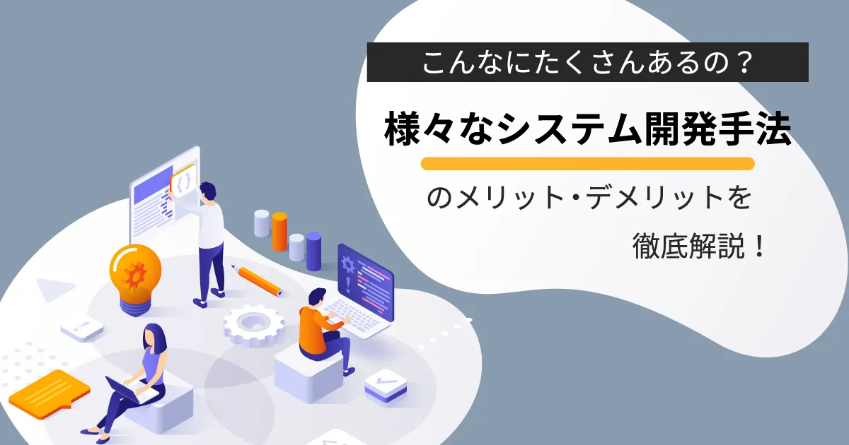 システム開発の種類と各手法のメリット・デメリットを徹底解説！