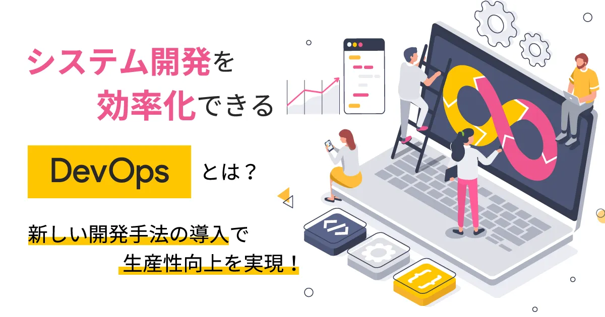 システム開発を効率化できる DevOps とは？新しい開発手法の導入で生産性向上を実現！