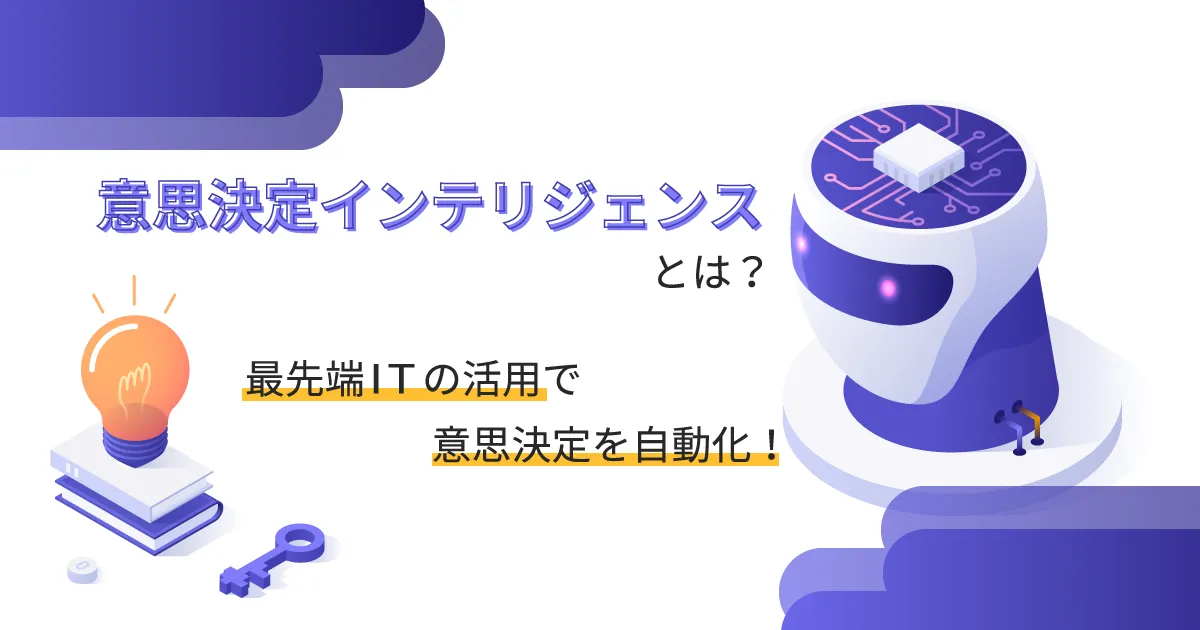 意思決定インテリジェンスとは？最先端 IT の活用で意思決定を自動化！