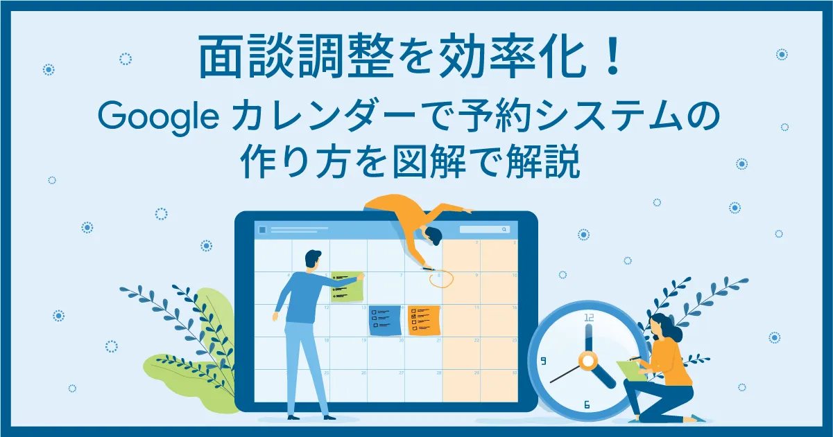 面談調整を効率化！Google カレンダーで予約システムの作り方を図解で解説