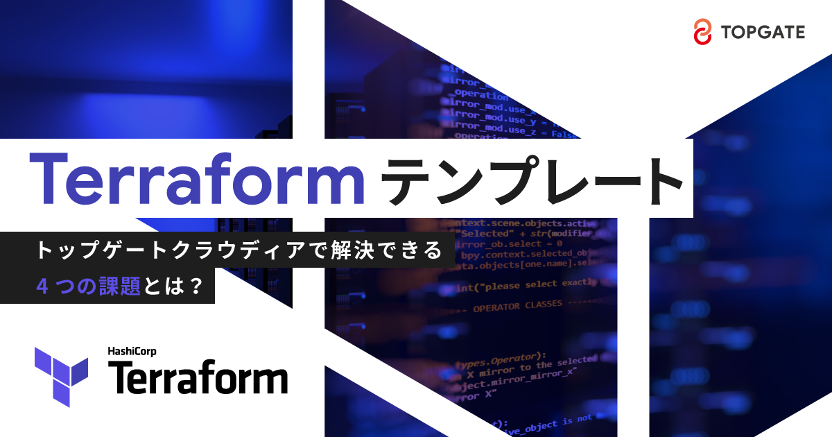 クラウドネイティブのスターターキット！Terraform テンプレート「トップゲートクラウディア」とは？