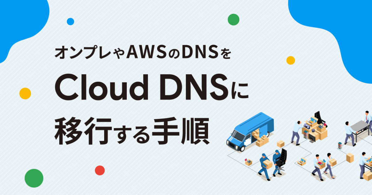 オンプレやAWSのDNSをCloud DNSに移行する手順